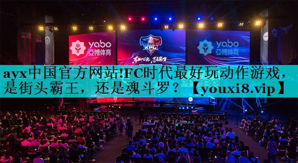 ayx中国官方网站!FC时代最好玩动作游戏，是街头霸王，还是魂斗罗？