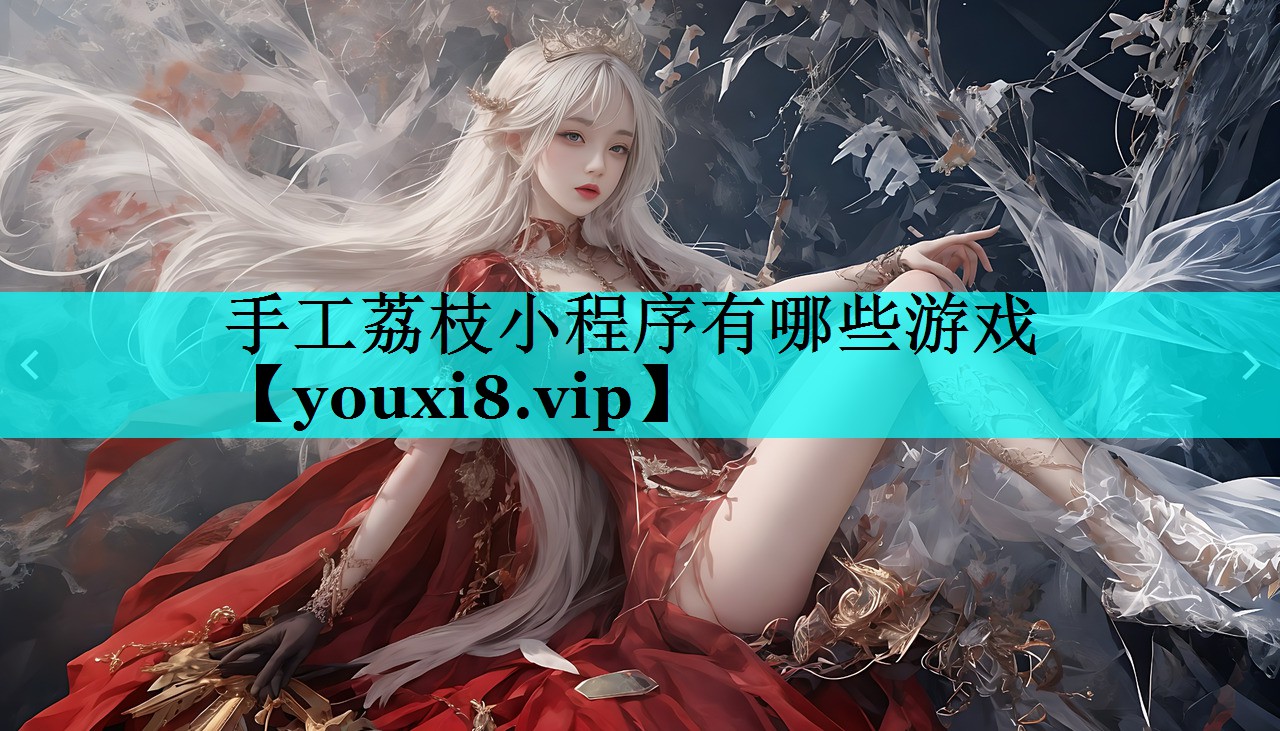 手工荔枝小程序有哪些游戏 手工荔枝小程序有哪些游戏